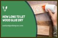 How Long To Let Wood Glue Dry?